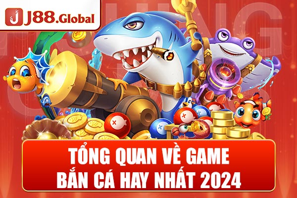 Tổng quan về game bắn cá hay nhất 2024